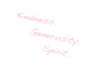 Kindness.
    Generosity.
        Spirit. 
                                                                       