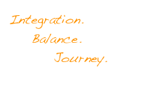 Integration.    
    Balance.      
        Journey.   
                                                                       