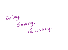Being.    
    Seeing.      
        Growing.   
                                                                       